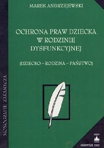 Ochrona praw dziecka w rodzinie dysfunkcyjnej (dziecko – rodzina – państwo) - Marek Andrzejewski