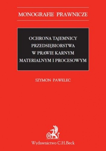 Ochrona tajemnicy przedsiębiorstwa w prawie karnym materialnym i procesowym - Pawelec Szymon