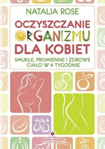 Oczyszczanie organizmu dla kobiet. Smukłe, promienne i zdrowe ciało w 4 tygodnie - Natalia Rose