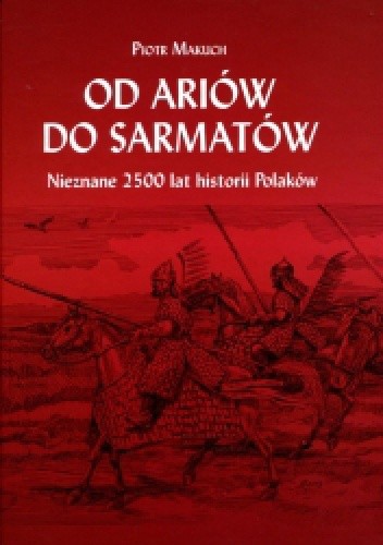Od Ariów do Sarmatów. Nieznane 2500 lat historii Polaków - Piotr Makuch