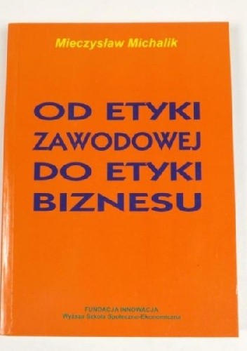Od etyki zawodowej do etyki biznesu - Mieczysław Michalik