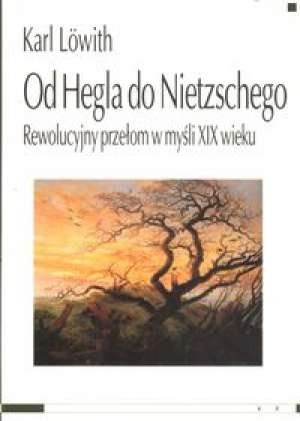 Od Hegla do Nietzschego. Rewolucyjny przełom w myśli XIX wieku - Karl Lowith