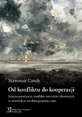 Od konfliktu do kooperacji. Instytucjonalizacja konfliktu interesów zbiorowych w szwedzkim modelu gospodarczym - Sławomir Czech