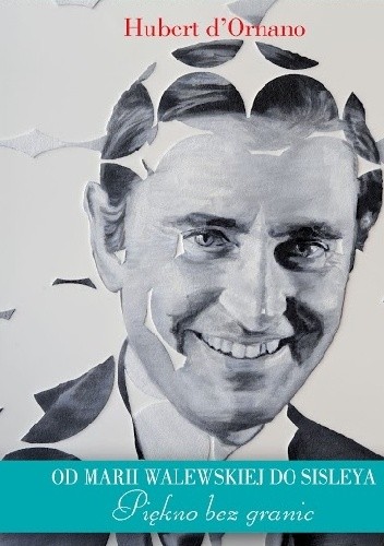 Od Marii Walewskiej do Sislyea.Piękno bez granic - Hubert d'Ornano