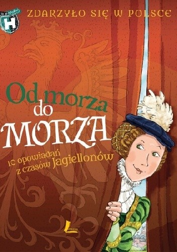 Od morza do morza. 10 opowiadań z czasów Jagiellonów - Kazimierz Szymeczko