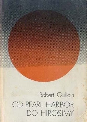 Od Pearl Harbor do Hirosimy. Japonia w latach wojny - Robert Guillain