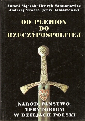 Od plemion do Rzeczypospolitej. Naród, państwo, terytorium w dziejach Polski - Henryk Samsonowicz