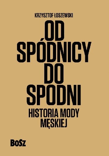 Od spódnicy do spodni. Historia mody męskiej - Krzysztof Łoszewski