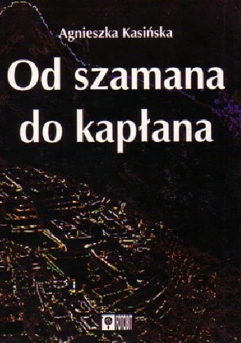 Od szamana do kapłana. Ewolucja systemów religijnych w Ameryce Południowej - Agnieszka Kasińska-Metryka