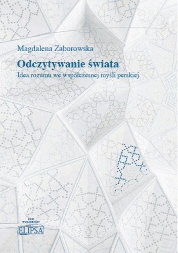 Odczytywanie świata. Idea rozumu we współczesnej myśli perskiej - Magdalena Zaborowska
