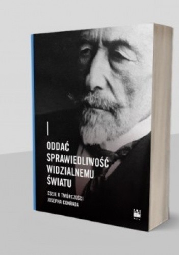 Oddać sprawiedliwość widzialnemu światu. Eseje o twórczości Josepha Conrada - praca zbiorowa