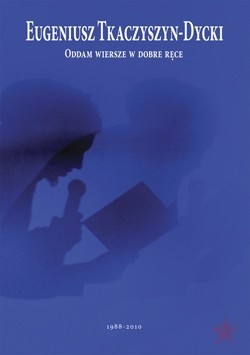 Oddam wiersze w dobre ręce - Eugeniusz Tkaczyszyn-Dycki