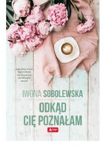 Odkąd cię poznałam - Iwona Sobolewska