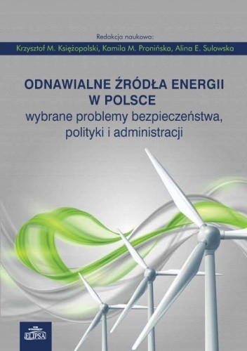 Odnawialne źródła energii w Polsce. Wybrane problemy bezpieczeństwa, polityki i administracji - Pronińska Kamila