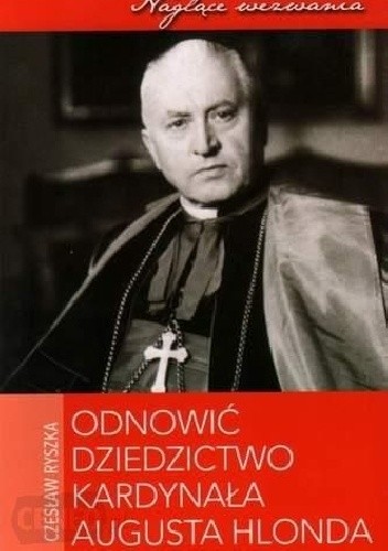 Odnowić dziedzictwo kardynała Augusta Hlonda - Czesław Ryszka