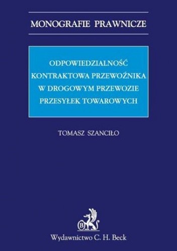 Odpowiedzialność kontraktowa przewoźnika w drogowym przewozie przesyłek towarowych - Szanciło Tomasz