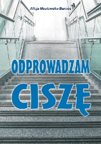 Odprowadzam ciszę - Alicja Masłowska–Burnos