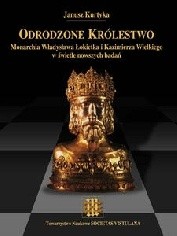 Odrodzone Królestwo. Monarchia Władysława Łokietka i Kazimierza Wielkiego w świetle nowszych badań - Janusz Marek Kurtyka