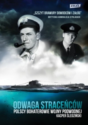 Odwaga straceńców. Polscy bohaterowie wojny podwodnej - Kacper Śledziński