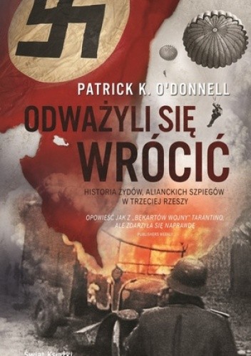 Odważyli się wrócić. Historia żydów, alianckich szpiegów w Trzeciej Rzeszy - Patrick O’Donnell