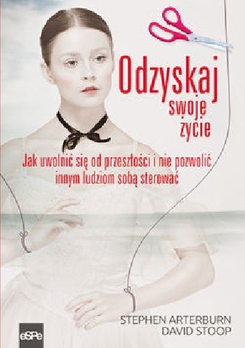 Odzyskaj swoje życie.Jak uwolnić się od przeszłości i nie pozwolić innym sobą sterować - Stephen Arterburn
