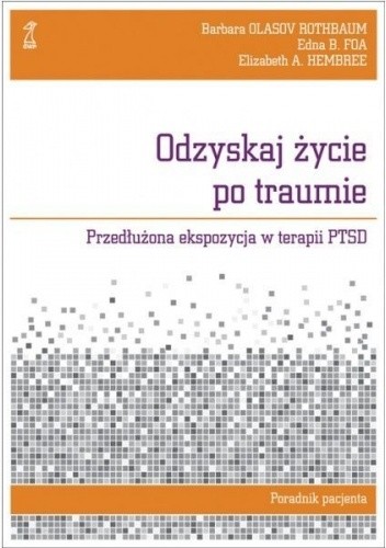 Odzyskaj życie po traumie. Przedłużona ekspozycja w terapii PTSD. Poradnik pacjenta - Edna B. Foa