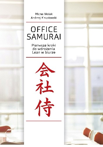 Office Samurai: Pierwsze kroki do wdrożenia Lean w biurze - Michał Wolak