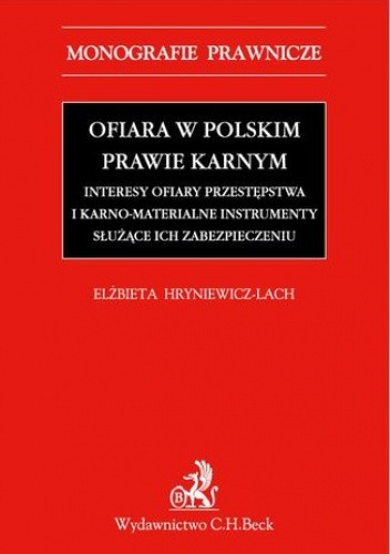 Ofiara w polskim prawie karnym. Interesy ofiary przestępstwa i karno-materialne instrumenty służące ich zabezpieczeniu - Hryniewicz-Lach Elżbieta