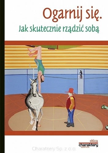 Ogarnij się. Jak skutecznie rządzić sobą - praca zbiorowa