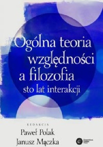 Ogólna teoria względności a filozofia. Sto lat interakcji - Janusz Mączka