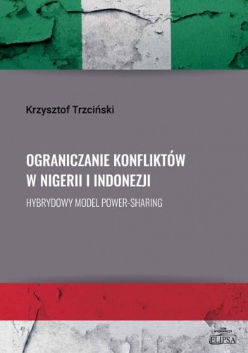 Ograniczanie konfliktów w Nigerii i Indonezji. Hybrydowy model power-sharing - Krzysztof Trzciński