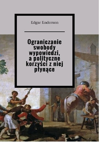 Ograniczanie swobody wypowiedzi, a polityczne korzyści z niej płynące - Edgar Enderson