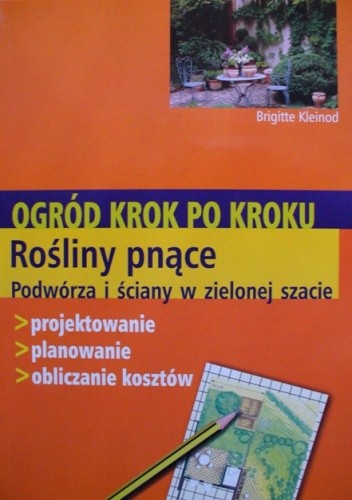 Ogród krok po kroku. Rośliny pnące. Podwórza i ściany w zielonej szacie - Brigitte Kleinod