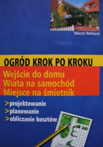 Ogród krok po kroku. Wejście do domu. Wiata na samochód. Miejsce na śmietnik - Marcel Wehland