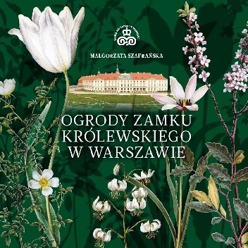 Ogrody Zamku Królewskiego w Warszawie - Małgorzata Szafrańska