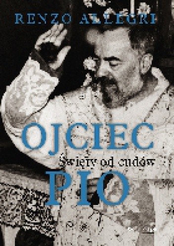 OJCIEC PIO. Święty od cudów - Renzo Allegri
