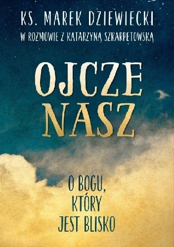 Ojcze nasz O Bogu, który jest blisko - Marek Dziewiecki