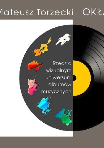 Okładki płyt. Rzecz o wizualnym uniwersum albumów muzycznych - Mateusz Torzecki