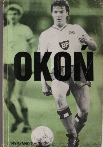 Okoń: Mirosław Okoński - fakty, mity, kulisy kariery sportowej najbardziej utalentowanego piłkarza w powojennej historii polskiego futbolu - Ryszard Chomicz