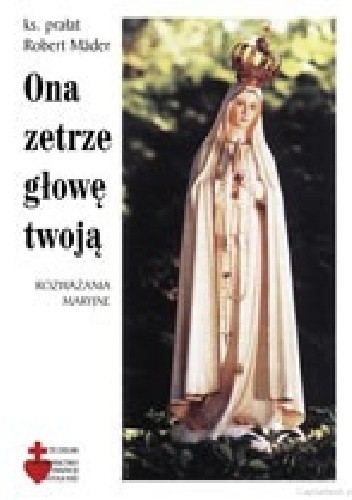 Ona zetrze głowę twoją. Rozważania maryjne - Robert Mäder