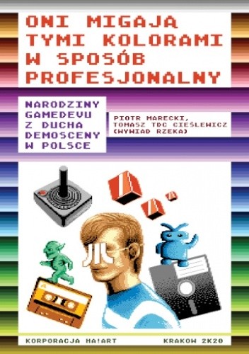 Oni migają tymi kolorami w sposób profesjonalny. Narodziny gamedevu z ducha demosceny w Polsce - Piotr Marecki