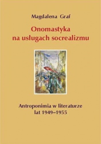 Onomastyka na usługach socrealizmu - Antroponimia w literaturze lat 1949–1955 - Magdalena Graf