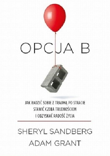 Opcja B. Jak radzić sobie z traumą po stracie, stawić czoła trudnościom i odzyskać radość życia - Sheryl Sandberg