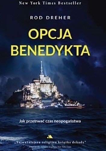 Opcja Benedykta. Jak przetrwać czas neopogaństwa - Rod Dreher