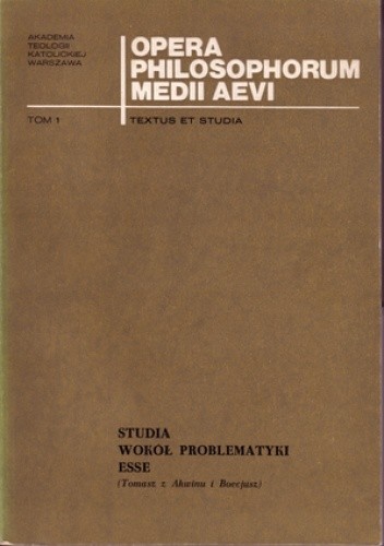 Opera Philosophorum Medii Aevii - textus et studia. Studia wokół problematyki esse (Tomasz z Akwinu i Boecjusz). - Mieczysław Gogacz