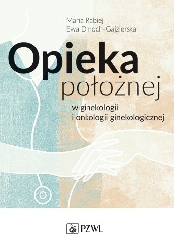 Opieka położnej w ginekologii i onkologii ginekologicznej - Ewa Dmoch-Gajzlerska