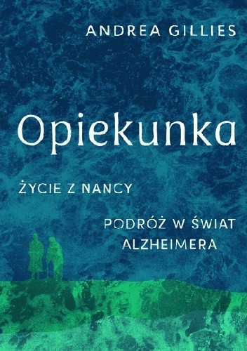 Opiekunka. Życie z Nancy. Podróż w świat Alzheimera - Andrea Gillies