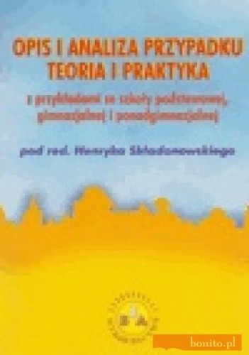 Opis i analiza przypadku. Teoria i praktyka - Henryka Składanowskiego