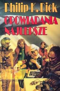 Opowiadania najlepsze - Philip K. Dick