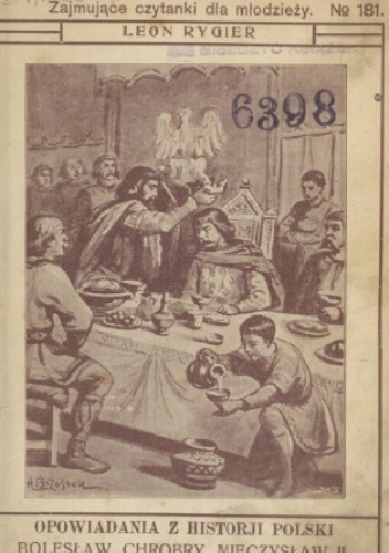 Opowiadania z historji Polski: Bolesław Chrobry, Mieczysław II, Kazimierz Odnowiciel, Bolesław Śmiały - Leon Rygier